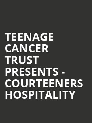 Teenage Cancer Trust presents - Courteeners Hospitality at Royal Albert Hall